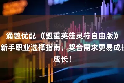 涌融优配 《盟重英雄灵符自由版》：新手职业选择指南，契合需求更易成长！